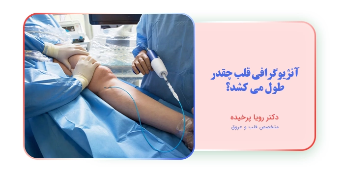 آنژیوگرافی قلب چقدر طول می کشد؟